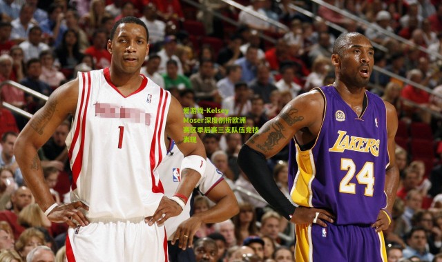 爱游戏-Kelsey Moser深度剖析欧洲赛区季后赛三支队伍竞技表现