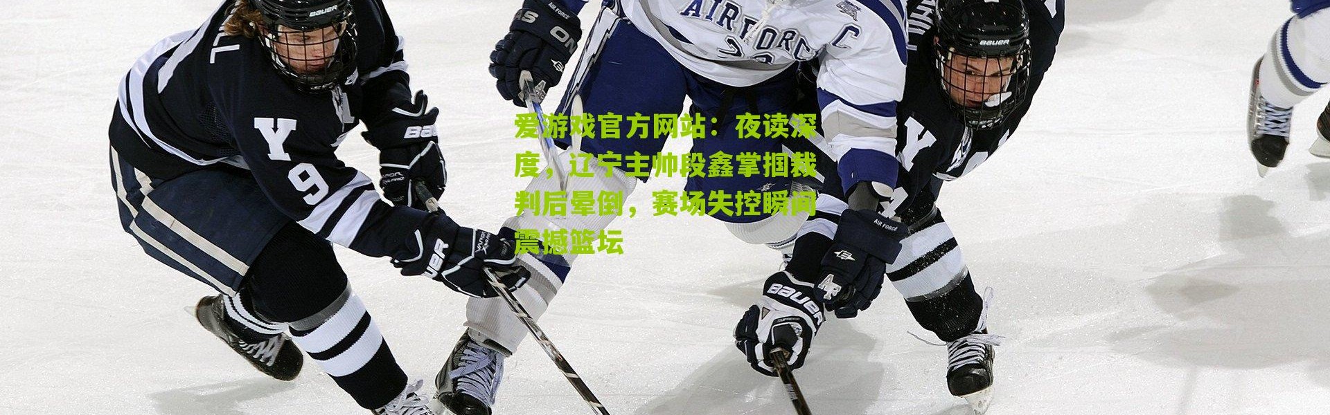 爱游戏官方网站：夜读深度，辽宁主帅段鑫掌掴裁判后晕倒，赛场失控瞬间震撼篮坛