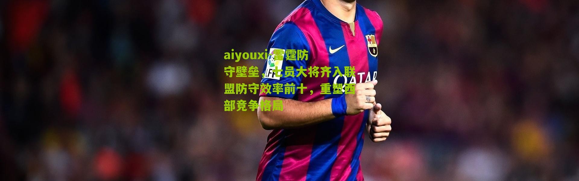 aiyouxi-雷霆防守壁垒，七员大将齐入联盟防守效率前十，重塑西部竞争格局