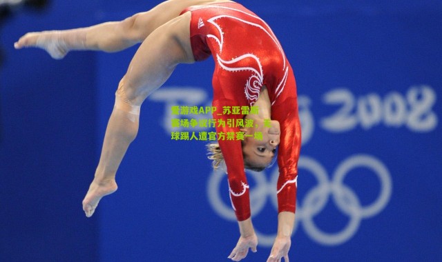 爱游戏APP_苏亚雷斯赛场争议行为引风波，无球踢人遭官方禁赛一场