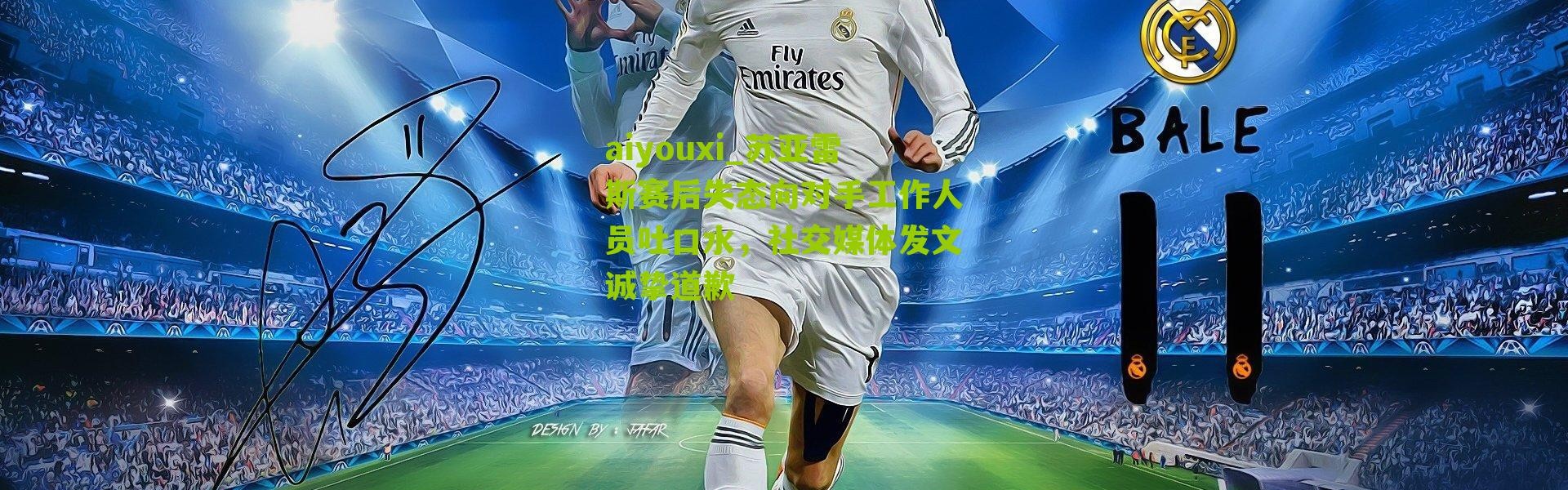 aiyouxi_苏亚雷斯赛后失态向对手工作人员吐口水，社交媒体发文诚挚道歉
