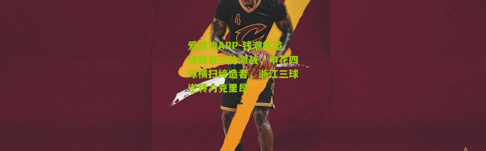 爱游戏APP-钱潮杯邀请赛第三轮激战，申花四球横扫缔造者，浙江三球逆转力克里昂