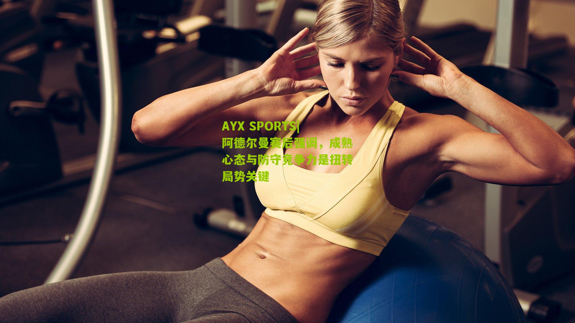 阿德尔曼赛后强调，成熟心态与防守竞争力是扭转局势关键