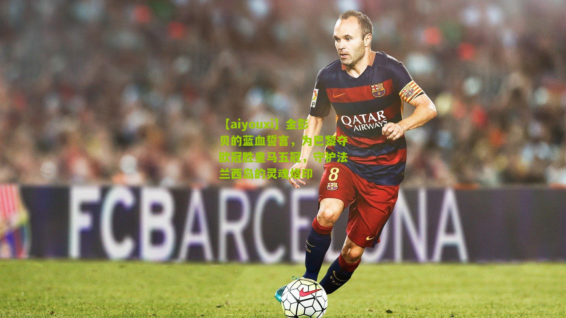 金彭贝的蓝血誓言，为巴黎夺欧冠胜皇马五冠，守护法兰西岛的灵魂烙印