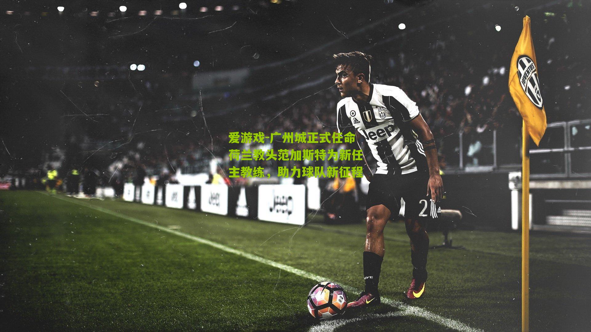 广州城正式任命荷兰教头范加斯特为新任主教练，助力球队新征程